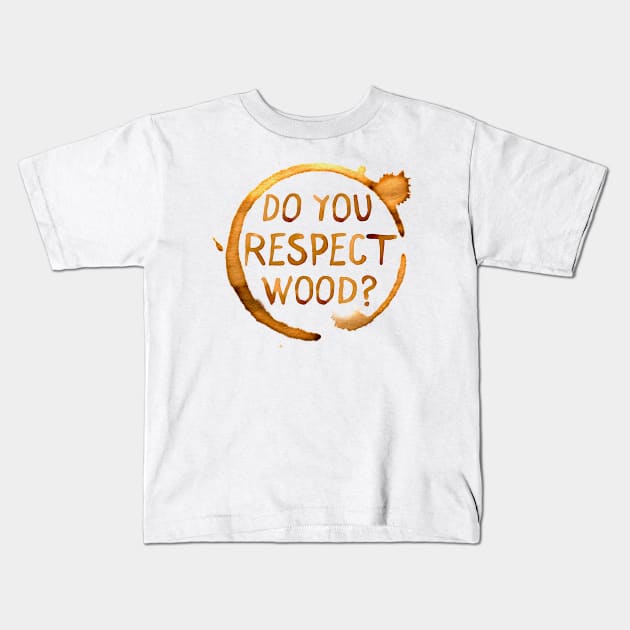 Do You Respect Wood? Kids T-Shirt by tvshirts